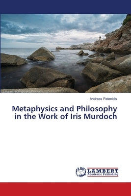 Metaphysics and Philosophy in the Work of Iris Murdoch by Patenidis, Andreas