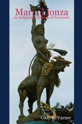 Maria Lionza: An Indigenous Goddess of Venezuela by Varner, Gary R.