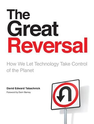 The Great Reversal: How We Let Technology Take Control of the Planet by Tabachnick, David