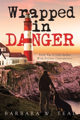 Wrapped in Danger: World War II Gifts Surface With Perilous Consequences by Teal, Barbara W.