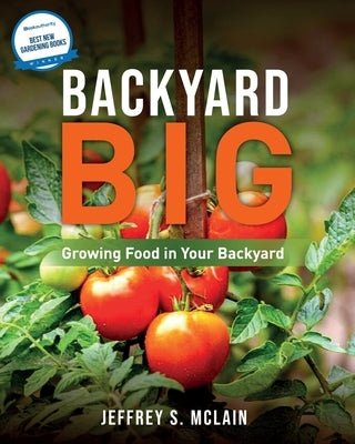 Backyard Big: Growing Food in Your Backyard by McLain, Jeffrey S.