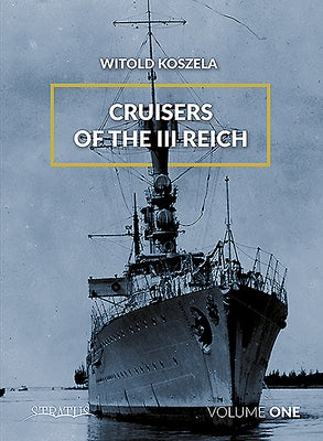 Cruisers of the III Reich: Volume 1 by Koszela, Witold