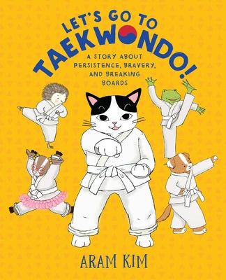 Let's Go to Taekwondo!: A Story about Persistence, Bravery, and Breaking Boards by Kim, Aram