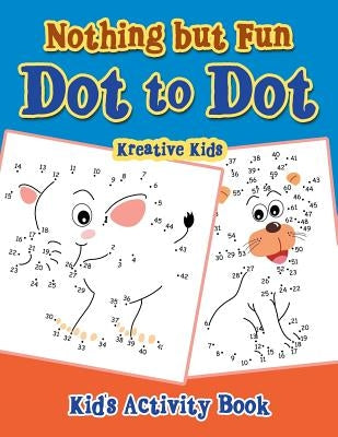 Nothing but Fun Dot To Dot Kid's Activity Book by Kreative Kids