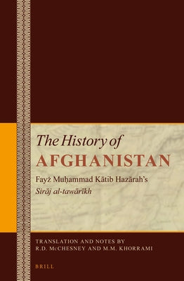 The History of Afghanistan (6 Vol. Set): Fay&#380; Mu&#7717;ammad K&#257;tib Haz&#257;rah's Sir&#257;j Al-Taw&#257;r&#299;kh by McChesney