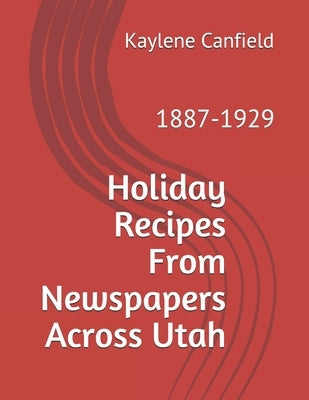 Holiday Recipes From Newspapers Across Utah: 1887-1929 by Andersen, David