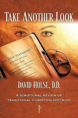 Take Another Look: A Scriptural Review of Traditional Christian Doctrine by Hulse D. D., David