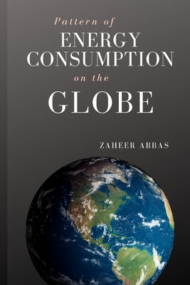 Pattern of Energy Consumption on The Globe by Abbas, Zaheer