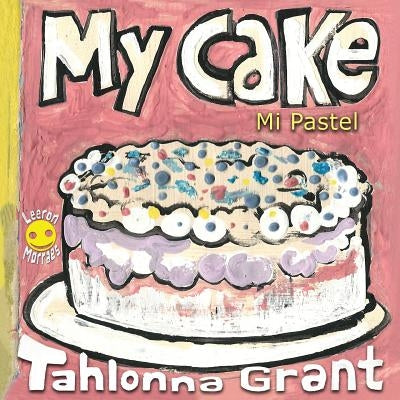 My Cake / Mi Pastel: A Fun-Filled Food Journey (English and Spanish Bilingual Children's Book) by Grant, Tahlonna