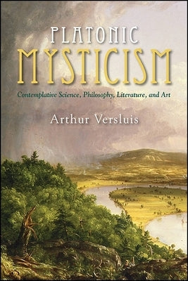 Platonic Mysticism: Contemplative Science, Philosophy, Literature, and Art by Versluis, Arthur