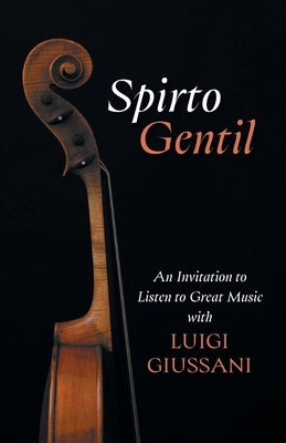 Spirto Gentil: An Invitation to Listen to Great Music with Luigi Giussani by Giussani, Luigi