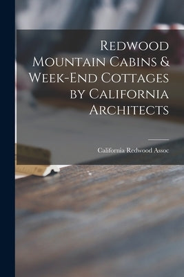 Redwood Mountain Cabins & Week-end Cottages by California Architects by California Redwood Assoc