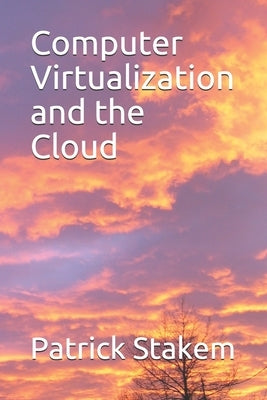 Computer Virtualization and the Cloud by Stakem, Patrick