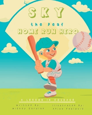 Sky, the Deaf Home Run Hero: A Lesson in Courage by Carolan, Mickey