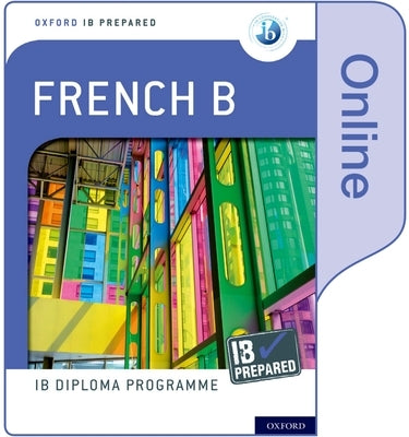 Oxford Ib Diploma Programme Ib Prepared: French B (Online) by Tormey