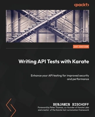 Writing API Tests with Karate: Enhance your API testing for improved security and performance by Bischoff, Benjamin