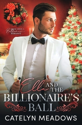 Ella and the Billionaire's Ball: A Clean Billionaire Fairy Tale Romance by Meadows, Catelyn