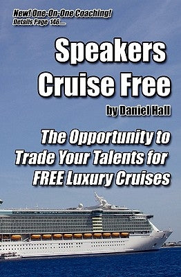 Speakers Cruise Free: The Opportunity To Trade Your Talents For Free Luxury Cruises by Hall, Daniel