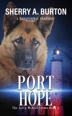 Port Hope: Join Jerry McNeal And His Ghostly K-9 Partner As They Put Their Gifts To Good Use. by Burton, Sherry a.