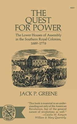 The Quest for Power: The Lower Houses of Assembly in the Souther Royal Colonies, 1689-1776 by Greene, Jack P.