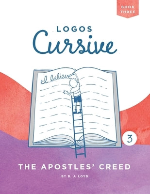 Logos Cursive Book 3: The Apostles' Creed by Lloyd, B. J.