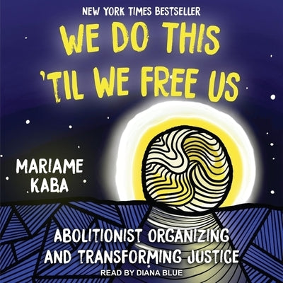 We Do This 'Til We Free Us: Abolitionist Organizing and Transforming Justice by Kaba, Mariame