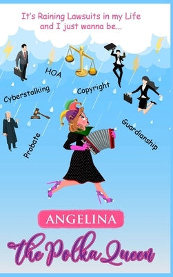 It's Raining Lawsuits in My Life and I Just Wanna Be... Angelina, the Polka Queen by V. Woodhull, Angela