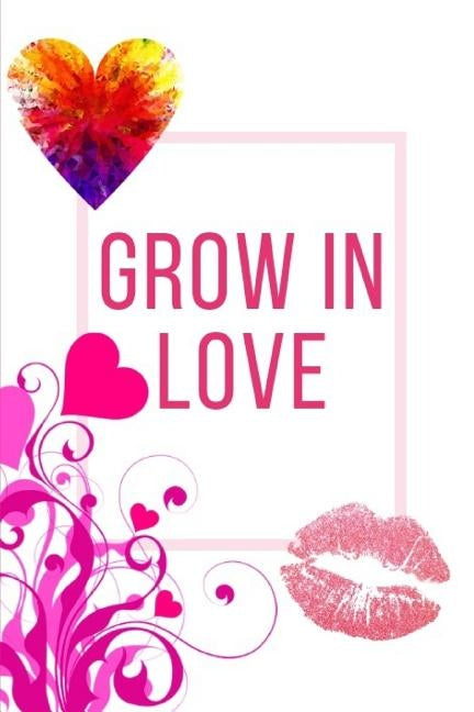 Grow In Love Workbook: Ideal and Perfect Gift for Grow In Love Workbook Best Love Gift for Loved Ones Gift Workbook and Notebook about Grow I by Publication, Yuniey