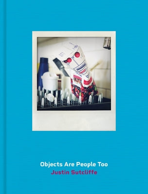 Objects Are People Too by Sutcliffe, Justin