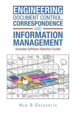 Engineering Document Control, Correspondence and Information Management (Includes Software Selection Guide) for All by Grossmith, Huw R.