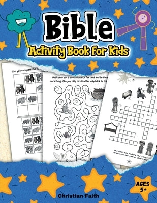 Bible Activity Book for Kids: A Bible Themed Puzzle Book for Children Ages 5+ Including Mazes, Spot the Difference, Coloring, Dot-to-Dots, and many by Christian Faith