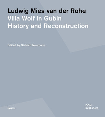 Ludwig Mies Van Der Rohe: Villa Wolf in Gubin: History and Reconstruction by Neumann, Dietrich