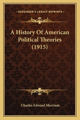 A History Of American Political Theories (1915) by Merriam, Charles Edward