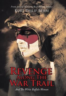 Revenge Along The War Trail: And The White Buffalo Woman by Behm, Kurt Philip