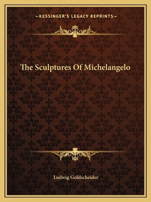 The Sculptures Of Michelangelo by Goldscheider, Ludwig