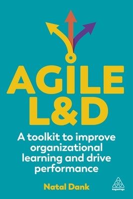 Agile L&d: A Toolkit to Improve Organizational Learning and Drive Performance by Dank, Natal