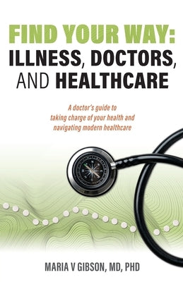 Find Your Way: Illness, Doctors, and Healthcare by Gibson, Maria V.