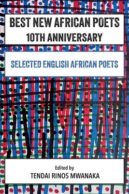 Best New African Poets 10th Anniversary: Selected English African Poets by Mwanaka, Tendai R.