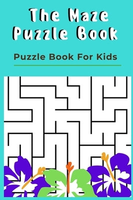 The Maze Puzzle Book: Puzzle Book For Kids for Kids 8-12 - 50 Puzzles With Solutions by Publishing, Rompecabezas Puzzle Kids