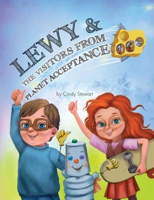 Lewy & The Visitors from Planet Acceptance: A Lewy Kablooey & Sneezy Cheezy Adventure by Stewart, Cindy