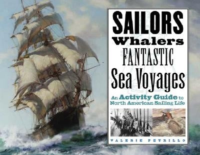 Sailors, Whalers, Fantastic Sea Voyages: An Activity Guide to North American Sailing Life by Petrillo, Valerie