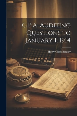 C.P.A. Auditing Questions to January 1, 1914 by Bentley, Harry Clark