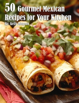 50 Gourmet Mexican Recipes for Your Kitchen by Johnson, Kelly