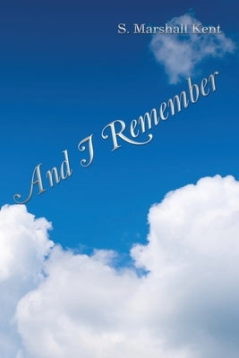 And I Remember by Kent, S. Marshall