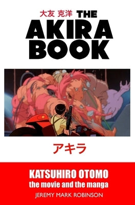 The Akira Book: Katsuhiro Otomo: The Movie and the Manga by Robinson, Jeremy Mark