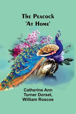 The Peacock 'At Home' by Dorset, Catherine Ann