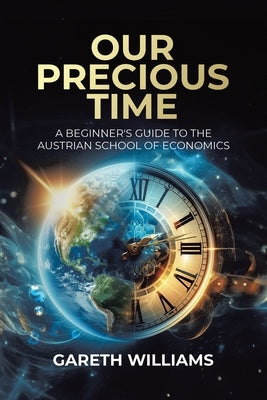 Our Precious Time: A Beginner's Guide to the Austrian School of Economics by Williams, Gareth