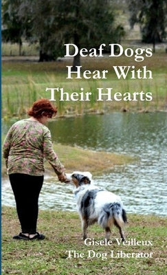 Deaf Dogs Hear With Their Hearts by Veilleux, Gisele