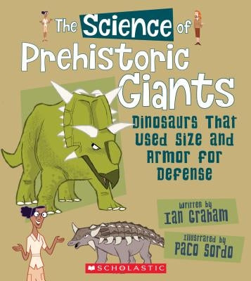 The Science of Prehistoric Giants: Dinosaurs That Used Size and Armor for Defense (the Science of Dinosaurs and Prehistoric Monsters) by Graham, Ian