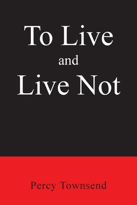 To Live and Live Not by Townsend, Percy